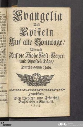 Evangelia Und Episteln Auf alle Sonntage/ Wie auch Auf die Hohe Fest-, Feyer- und Apostel-Täge/ Durchs gantze Jahr