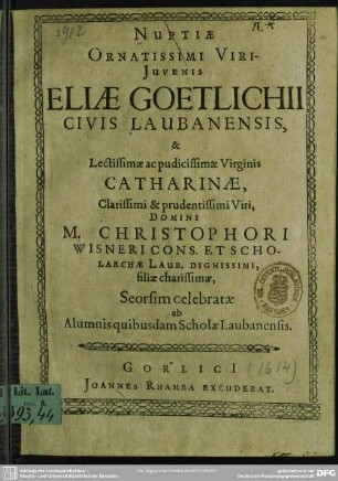 Nuptiae Eliae Goetlichii ... et Catharinae ... Wisneri ... seorsim celebratae ab alumnis quibusdam scholae Laubanensis
