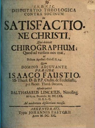 Disp. theol. contra Socinum, de satisfactione Christi : qui delevit chirographum, quod ad versum nos erat, ad dictum apostoli Coloss. II, 14.
