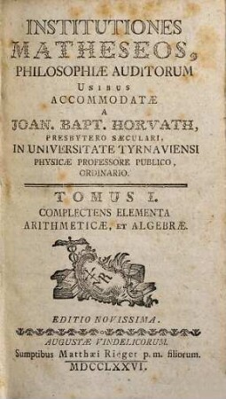 Institutiones matheseos : philosophiae auditorum usibus accommodatae, 1. Complectens elementa arithmeticae et algebrae