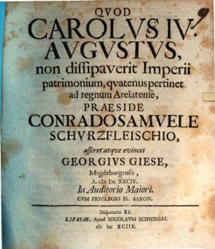 Quod Carolus IV. aug. non dissipaverit Imperii patrimonium, quatenus pertinet ad regnum Arelatense, asseret Ge. Giese