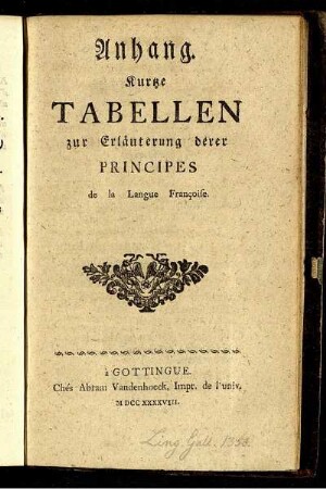 Anhang: Principes De La Langue Françoise, oder: Auszug der nöthigsten Fundamenten der frantzösischen Sprache. Anhang