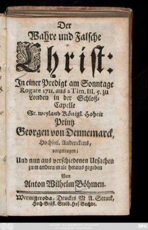 Der Wahre und Falsche Christ : In einer Predigt am Sonntage Rogate 1711. aus 2 Tim. III. 5. zu London in der Schloß-Capelle Sr. weyland Königl. Hoheit Printz Georgen von Dennemarck ... vorgetragen