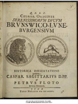 Celsiss. Origines Serenissimorum Ducum Brunswico-Luneburgensium Historica Dissertatione pandent Caspar Sagittarius D. PP. & Petrus Floto Bevera-Brunswic.