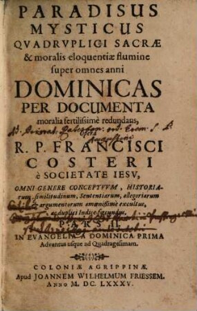 Paradisus Mysticus Qvadrvplici Sacrae & moralis eloquentiae flumine super omnes anni Dominicas Per Documenta moralia fertilissimè redundans : Omni Genere Conceptvvm, Historiarum, similitudinum ... amoenißimè excultus .., Pars II.. In Evangelia A Dominica Prima Adventus usque ad Quadragesiam