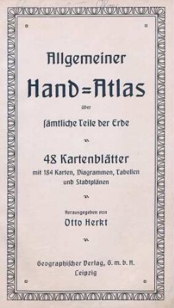Allgemeiner Handatlas über sämtliche Teile der Erde ; 48 Kartenblätter mit 184 Karten, Diagrammen, Tabellen und Stadtplänen