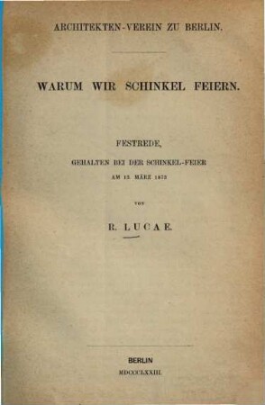 Warum wir Schinkel feiern : Architekten-Verein zur Berlin. Festrede, geh. bei d. Schinkel-Feier am 13. März 1873. [Carl Friedrich Schinkel]