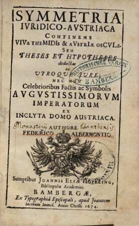 Symmetria iuridico Austriaca : continens viva Themidis & Austriae oscula seu theses et hypotheses deductas ex utroque iure, nec non celeberioribus factis ac symbolis augustissimorum imperatorum ex inclyta domo Austriaca