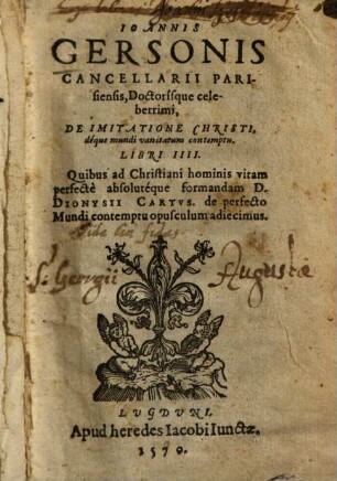 Ioannis Gersonis Cancellarii Parisiensis, Doctorisque celeberrimi, De Imitatione Christi, deque mundi vanitatum contemptu : Libri IIII.