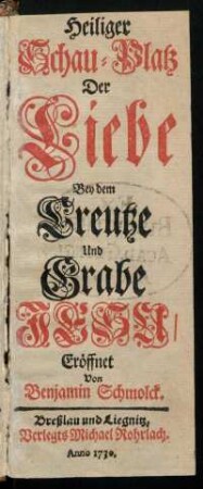 Heiliger Schau-Platz Der Liebe Bey dem Creutze Und Grabe Jesu