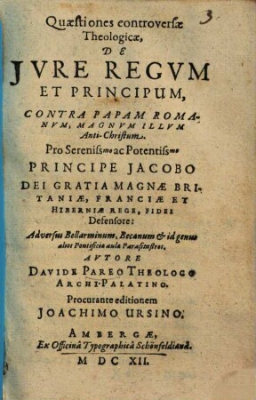Quaestiones controversae theologicae, de iure regum et principum contra papam Romanum, magnum illum Anti-Christum : pro principe Jacobo ; ... adversus bellarminum, becanum ...