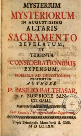 Mysterium Mysteriorum In Augustissimo Altaris Sacramento Revelatum, Et Triginta Considerationibus Expensum, Fidelius Ad Devotionem Propositum