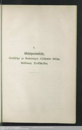 V. Gesetzentwürfe, Vorschläge zu Aenderungen bestehender Gesetze, Petitionen, Denkschriften