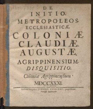 De Initio Metropoleos Ecclesiasticæ Coloniæ Claudiæ Augustæ Agrippinensium Disquisitio