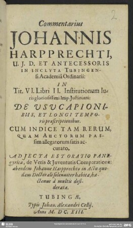 Commentarius Johannis Harpprechti ... In Tit. VI. Libri II. Institutionum Iuris gloriosissimi Imp. Iustiniani: De Usucapionibus, Et Longi Temporis Praescriptionibus : Cum Indice Tam Rerum, Quam Auctorum Passim allegatorum satis accurato