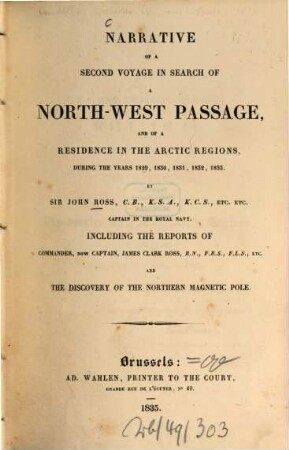 Narrative of a second voyage in search of a north-west passage, and of a residence in the Arctic regions, during the years 1829, 1830, 1831, 1832, 1833 : Including the reports of James Clark Ross and the discovery of the northern magnetic pole