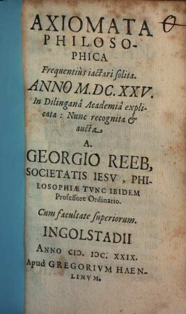 Axiomata philosophica : frenquentius iactari solita ; anno MDCXXV in Dilingana Academia explicata