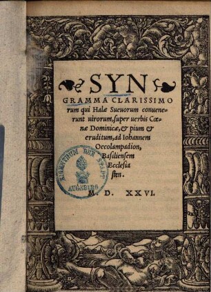 Syngramma Clarissimorum qui Halae Suevorum convenerunt virorum, super verbis Coenae Dominicae, et pium et eruditum : ad Iohannem Oecolampadion, Basiliensem Ecclesiasten