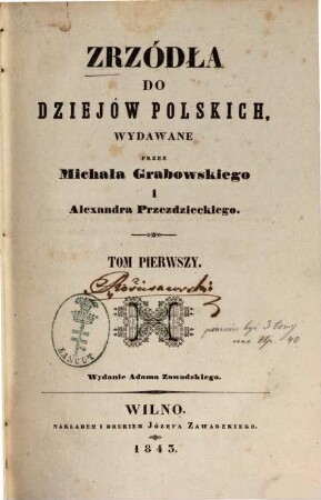 Zrzódła do dziejów polskich : Wydawane przez Michała Grabowskiego i Alexandra Przedzieckiego. 1