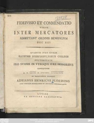 Fideivssio Et Commendatio Vtrvm Inter Mercatores Admittant Ordinis Beneficivm Nec Ne? : Qvaestio Ivris Civilis Illvstris Ivrisconsvltorvm Collegii Avctoritate ... A. D. XXVII. M. Avgvsti MDCCXCV.