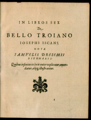 In Libros Sex De Bello Troiano Josephi Iscani, Notae Samuelis Dresemii Dithmarsi: ...