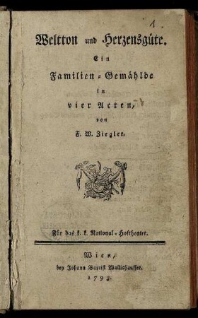 Weltton und Herzensgüte : Ein Familien-Gemählde in vier Acten. Für das k. k. National-Hoftheater