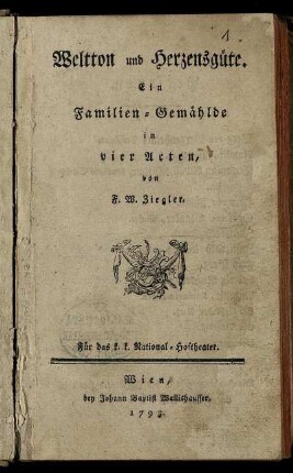 Weltton und Herzensgüte : Ein Familien-Gemählde in vier Acten. Für das k. k. National-Hoftheater