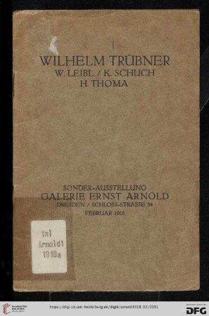 Wilhelm Trübner, W. Leibl, K. Schuch, H. Thoma : Sonder-Ausstellung Galerie Ernst Arnold, Dresden : Februar 1918