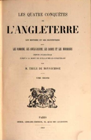 Les quatre conquêtes de l'Angleterre, son histoire et ses institutions sous les Romains, les Anglo-Saxons, les Danois et les Normands depuis Jules César jusqu' à la mort de Guillaume-le-Conquérant, 2