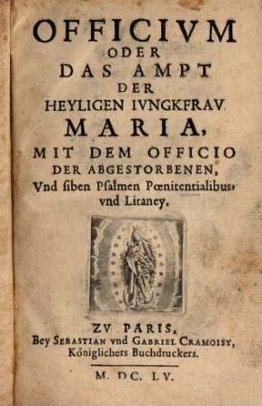 Officium oder Das Ampt der Heyligen Iungkfrau Maria, mit dem Officio der Abgestorbenen, und siben Psalmen Poenitentialibus, und Litaney Unser Lieben Frau