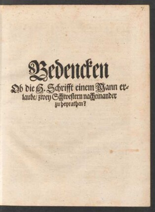 Bedencken ob die H. Schrifft einem Mann erlaube/ zwey Schwestern nacheinander zu heyrathen?