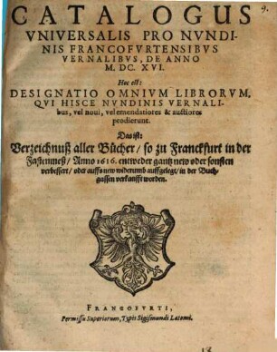 Catalogus universalis pro nundinis Francofurtensibus vernalibus de anno M.DC.XVI : Hoc est: Designatio omnium librorum, qui hisce ... prodierunt