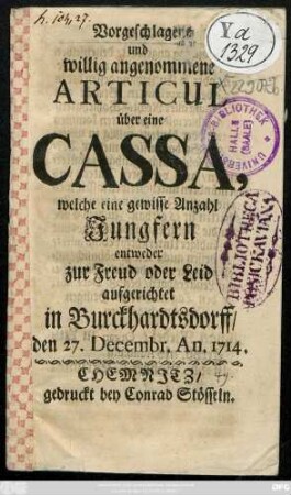 Vorgeschlagene und willig angenommene Articul, über eine Cassa, welche eine gewisse Anzahl Jungfern entweder zur Freud oder Leid aufgerichtet in Burkhardtsdorff, den 27. Decembr. An. 1714.