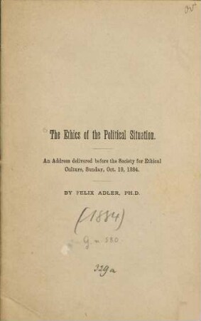 The Ethics of the Political Situation : An Address delivered before the Society for Ethical Culture. Sunday, Oct. 19, 1884