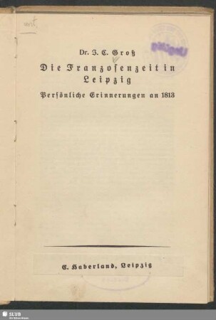 Die Franzosenzeit in Leipzig : persönliche Erinnerungen an 1813