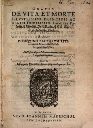 Oratio de Vita et morte illustrissimi Principis D.D. Friderici III. Comitis Palatini, Ducis Bavariae ... Electoris : adjecta sunt aliquot ... Carmina