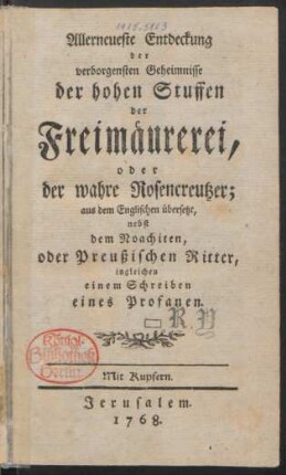 Allerneueste Entdeckung der verborgensten Geheimnisse der hohen Stuffen der Freimäurerei, oder der wahre Rosencreutzer : aus dem Englischen übersetzt, nebst dem Noachiten, oder Preußischen Ritter, ingleichen einem Schreiben eines Profanen