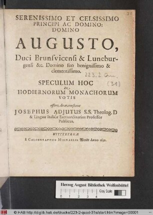Serenissimo Et Celsissimo Principi Ac Domino: Domino Augusto, Duci Brunsvicensi & Luneburgensi ... Speculum Hoc De Hodiernorum Monachorum Votis offert, dicat, consecrat Josephus Adiutus ...