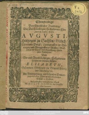 Ehrnpredigt Bey Christlicher Trawung/ Des Durchläuchtigen ... Herrn Augusti, Hertzogen zu Sachsen ... Und Der auch Durchläuchtigen ... Fräwlin Elisabeth, Gebornen Hertzogin zu Braunschweig und Lüneburg/ etc. : Am Newenjahrstag und folgenden Donnerstags des 1612. Jahrs im Churfürstlichen Schloß zu Dreßden