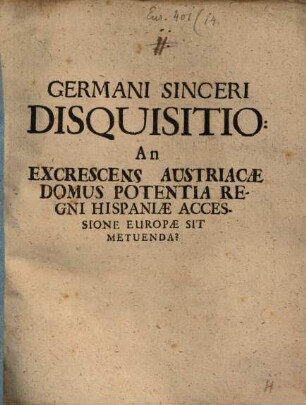 Germani Sinceri Disquisitio: An Excrescens Austriacae Domus Potentia Regni Hispaniae Accessione Europae Sit Metuenda?