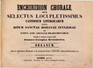 Enchiridion chorale, sive selectus locupletissimus cantionum liturgicarum juxta ritum S. Romanae Ecclesiae per totius anni circulum praescriptarum. [3], Organum, Sectio I