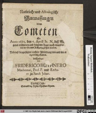 Natürliche und Astrologische Mutmassungen vom Cometen, So Anno 1665, den 5. April ... erschienen und folgende Tage nach einander vor der Sonnen Auffgang gesehen worden : Nebenst beygefügter rechter Abbildung wie und wo er eigendlich gestanden