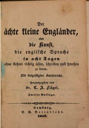 Der ächte kleine Engländer, oder die Kunst, die englische Sprache in acht Tagen ohne Lehrer richtig lesen, schreiben und Sprechen zu lernen
