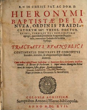 R[everendissi]mi In Christ. Pat. Ac Dom. D. Hieronymi Baptistae De La Nvza, Ordinis Praedicatorvm ... Tractatvs Evangelici : Continentes Discvrsvs Et Conceptus literales, morales, & allegoricos super diuersis materijs ; Cùm tribus copiosißimis Indicibus ..., [1]