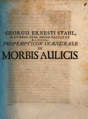 Georgii Ernesti Stahl, D. Et Prof. Publ. Ordin. Facult. h.t. Decani, Propempticon Inaugurale De Morbis Aulicis