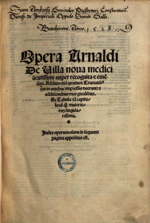 Opera Arnaldi de Villa Nova : nuper recognita & emendata ; additis etiam 4 tractatibus qui in antehac impressis deerant: et additionibus marginalibus ...