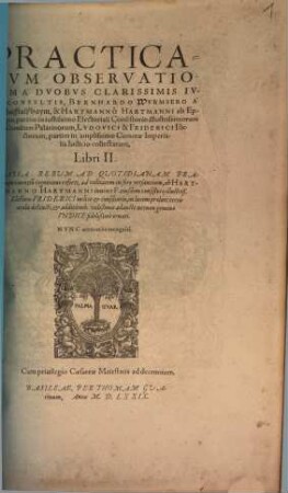 Practicarum Observationum A Duobus Clarissimis Iureconsultis, Bernhardo Wurmsero a Schafftalsshaym & Hartmanno Hartmanni ab Eppingen ... collectarum, Libri II