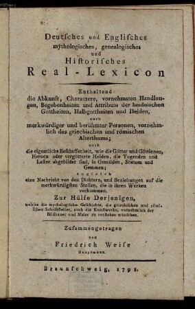 Deutsches und Englisches mythologisches, genealogisches und Historisches Real-Lexicon : Enthaltend die Abkunft, Charactere, vornehmsten Handlungen, Begebenheiten und Attribute der heidnischen Gottheiten, Halbgottheiten und Helden, auch merkwürdiger und berühmter Personen, vornehmlich des griechischen und römischen Alterthums ... ; Zur Hülfe Derjenigen, welche die mythologische Geschichte, die griechischen und römischen Schriftsteller, auch die Kunstwerke, vornehmlich der Bildhauer und Maler zu verstehen wünschen