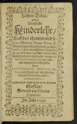 Läyen-Bibel/ Oder Christliche Kinderlehr : Auff des theuren und seligen Mannes Gottes Herrn D. Martini Lutheri Catechismum gerichtet/ und der lieben anwachsenden Jugend in Frag und Antwort gestellet und verfasset