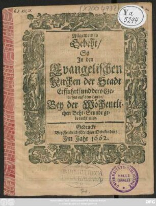 Allgemeines Gebeht/ So In den Evangelischen Kirchen der Stadt Erffuhrt/ und dero Gebiehts auf dem Lande/ Bey der Wöchentlichen Beht-Stunde gebraucht wird